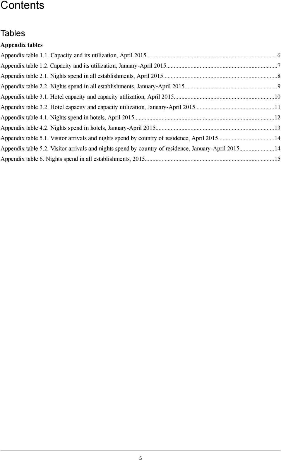 .. Appendix table 4.1. Nights spend in hotels, April 2015...12 Appendix table 4.2. Nights spend in hotels, January-April 2015...13 Appendix table 5.1. Visitor arrivals and nights spend by country of residence, April 2015.