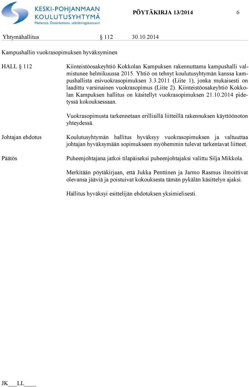 Kiinteistöosakeyhtiö Kok kolan Kampuksen hallitus on käsitellyt vuokrasopimuksen 21.10.2014 pi detys sä kokouksessaan.