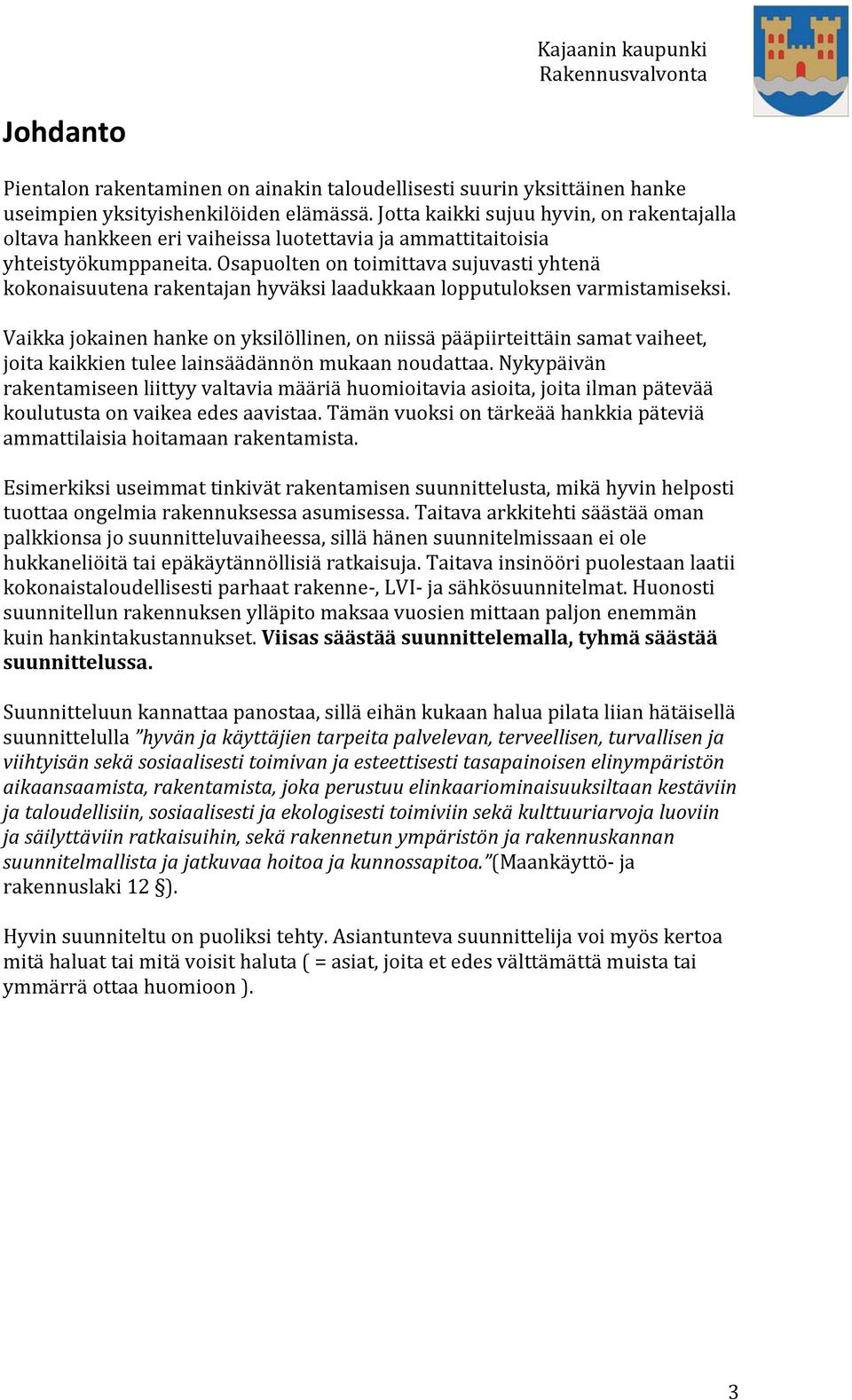 Osapuolten on toimittava sujuvasti yhtenä kokonaisuutena rakentajan hyväksi laadukkaan lopputuloksen varmistamiseksi.