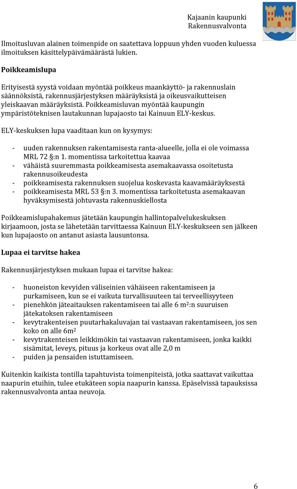 Poikkeamisluvan myöntää kaupungin ympäristöteknisen lautakunnan lupajaosto tai Kainuun ELY keskus.
