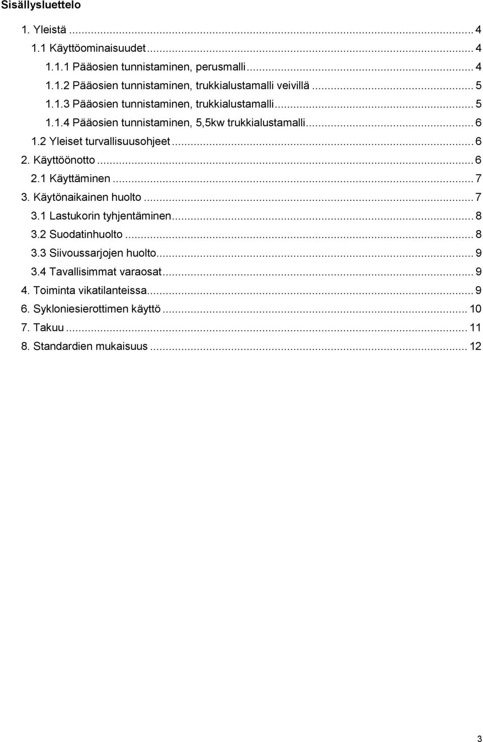 Käyttöönotto... 6 2.1 Käyttäminen... 7 3. Käytönaikainen huolto... 7 3.1 Lastukorin tyhjentäminen... 8 3.2 Suodatinhuolto... 8 3.3 Siivoussarjojen huolto.