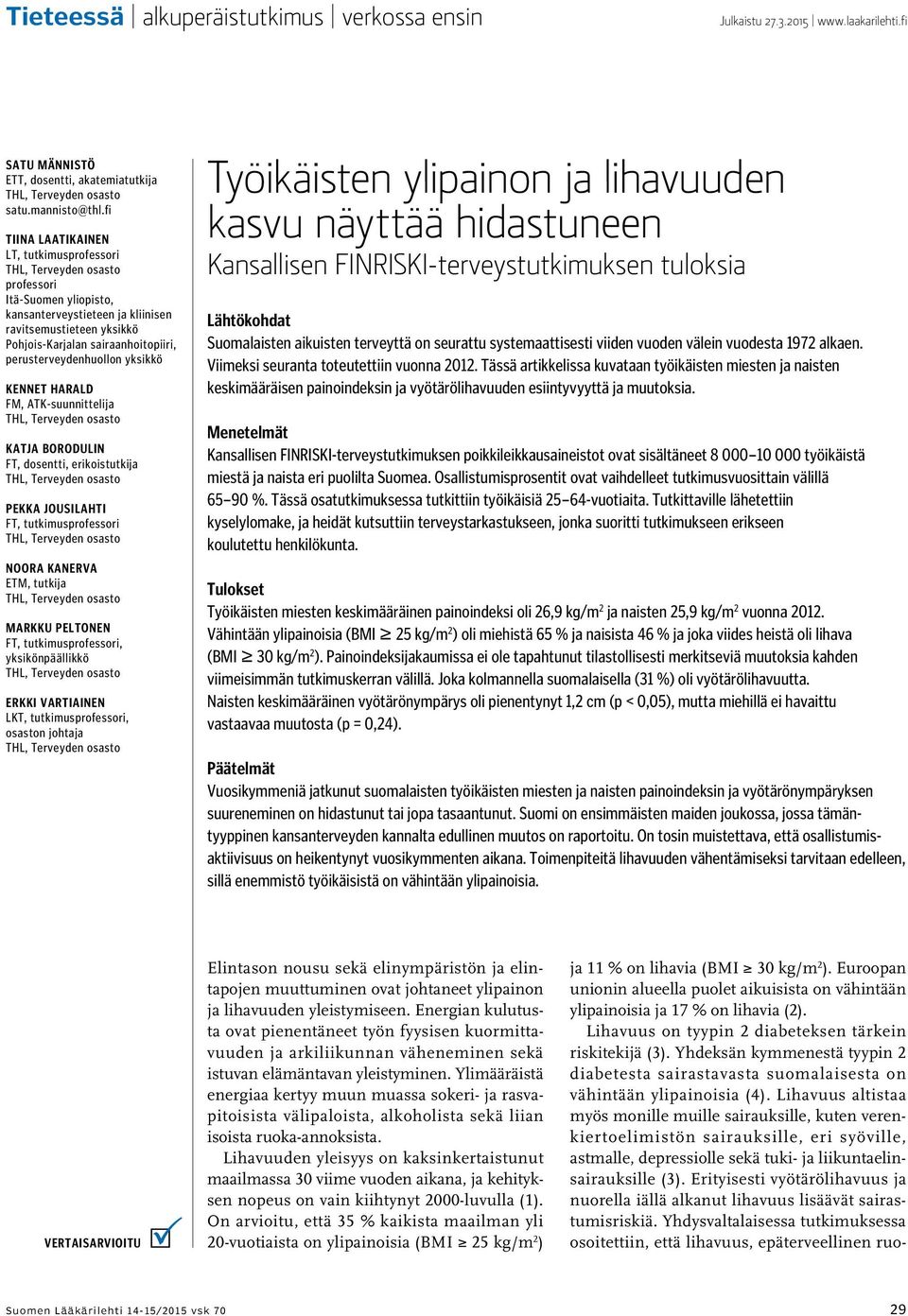 yksikkö Kennet Harald FM, ATK-suunnittelija Katja Borodulin FT, dosentti, erikoistutkija Pekka Jousilahti FT, tutkimusprofessori Noora Kanerva ETM, tutkija Markku Peltonen FT, tutkimusprofessori,