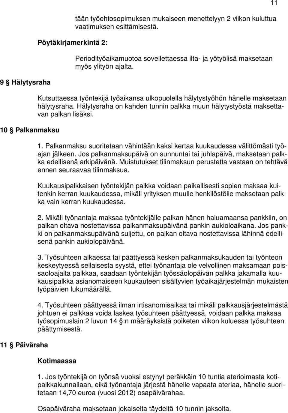 Hälytysraha on kahden tunnin palkka muun hälytystyöstä maksettavan palkan lisäksi. 1. Palkanmaksu suoritetaan vähintään kaksi kertaa kuukaudessa välittömästi työajan jälkeen.