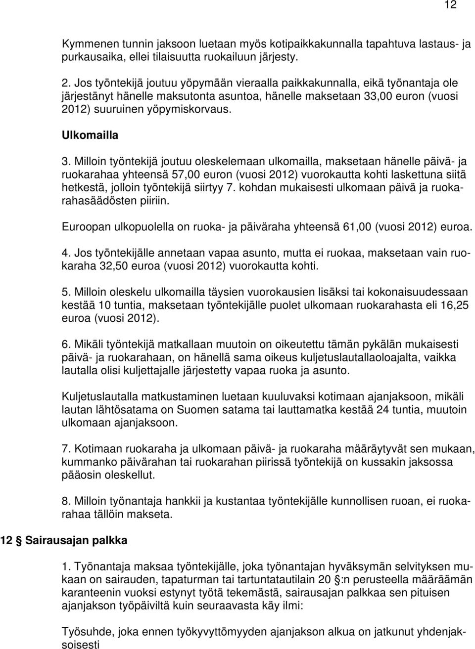 Milloin työntekijä joutuu oleskelemaan ulkomailla, maksetaan hänelle päivä- ja ruokarahaa yhteensä 57,00 euron (vuosi 2012) vuorokautta kohti laskettuna siitä hetkestä, jolloin työntekijä siirtyy 7.