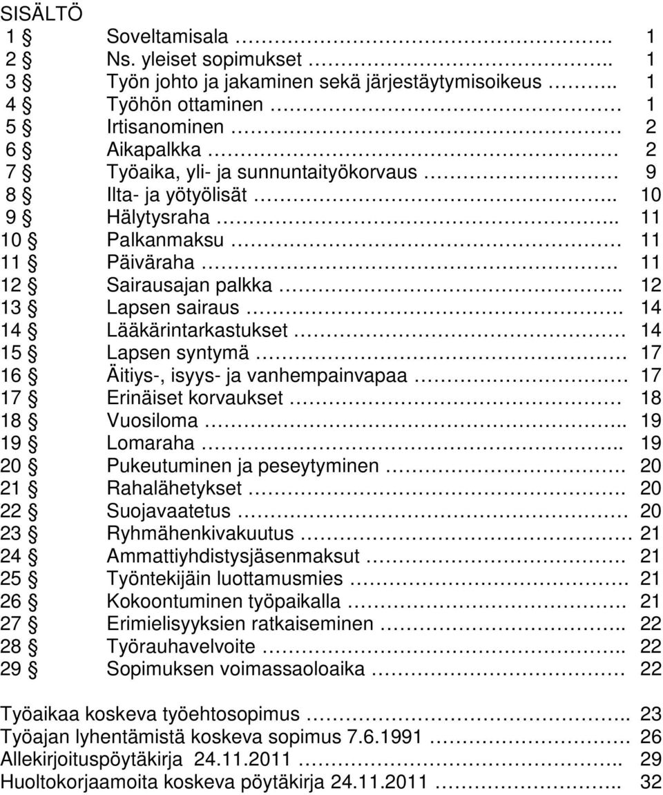 11 12 Sairausajan palkka.. 12 13 Lapsen sairaus. 14 14 Lääkärintarkastukset 14 15 Lapsen syntymä 17 16 Äitiys-, isyys- ja vanhempainvapaa 17 17 Erinäiset korvaukset 18 18 Vuosiloma.. 19 19 Lomaraha.