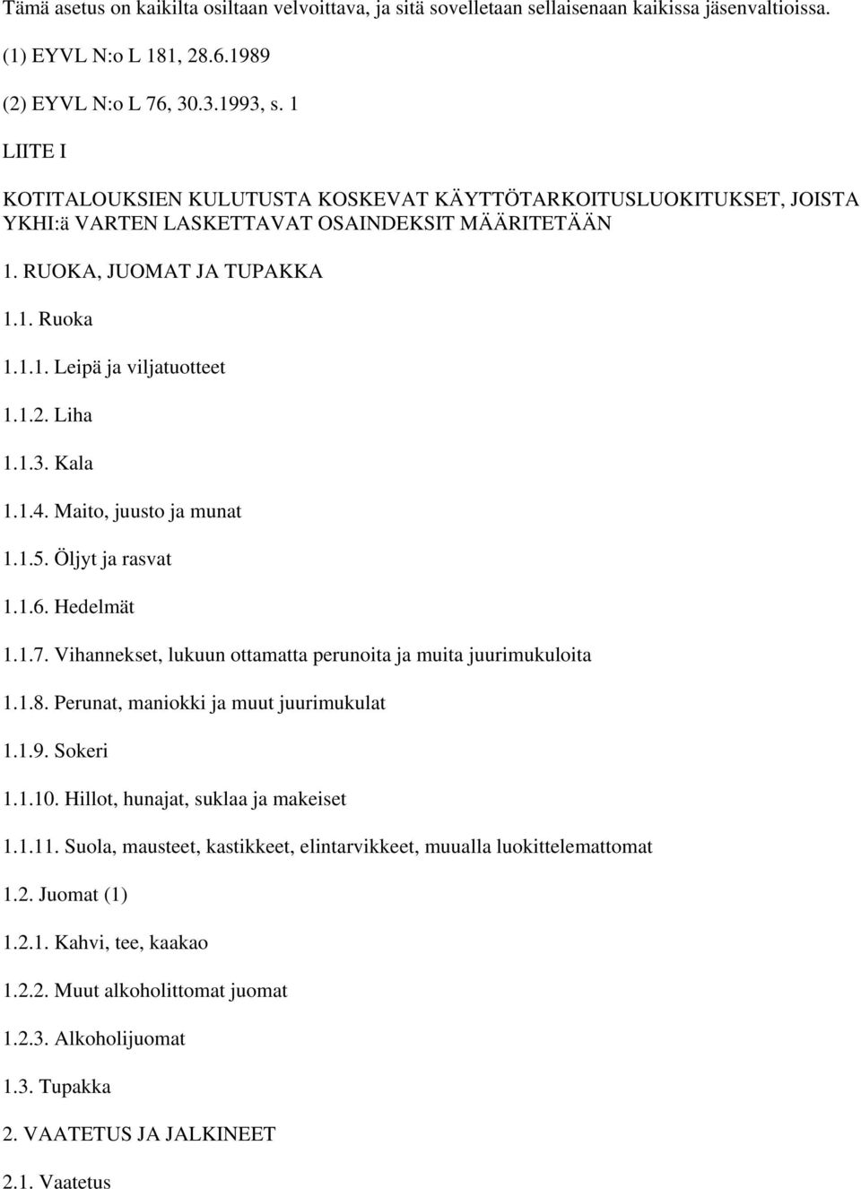 1.2. Liha 1.1.3. Kala 1.1.4. Maito, juusto ja munat 1.1.5. Öljyt ja rasvat 1.1.6. Hedelmät 1.1.7. Vihannekset, lukuun ottamatta perunoita ja muita juurimukuloita 1.1.8.