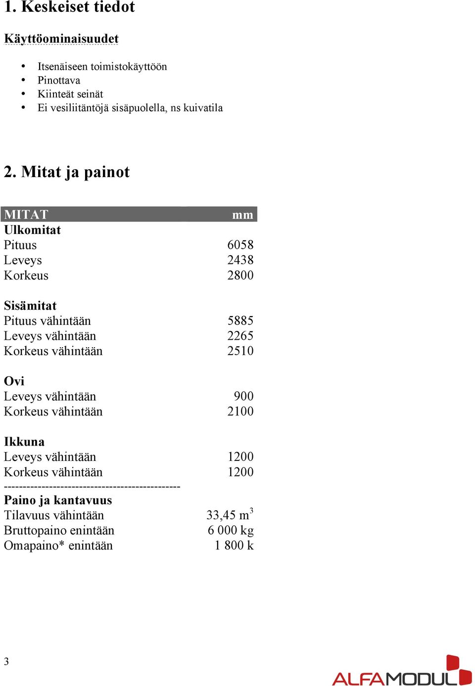 Mitat ja painot MITAT mm Ulkomitat Pituus 6058 Leveys 2438 Korkeus 2800 Sisämitat Pituus vähintään 5885 Leveys vähintään 2265 Korkeus