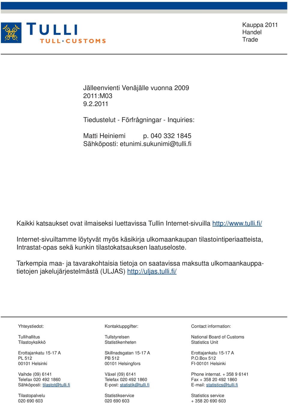 fi / Internet-sivuiltamme löytyvät myös käsikirja ulkomaankaupan tilastointiperiaatteista, Intrastat-opas sekä kunkin tilastokatsauksen laatuseloste.