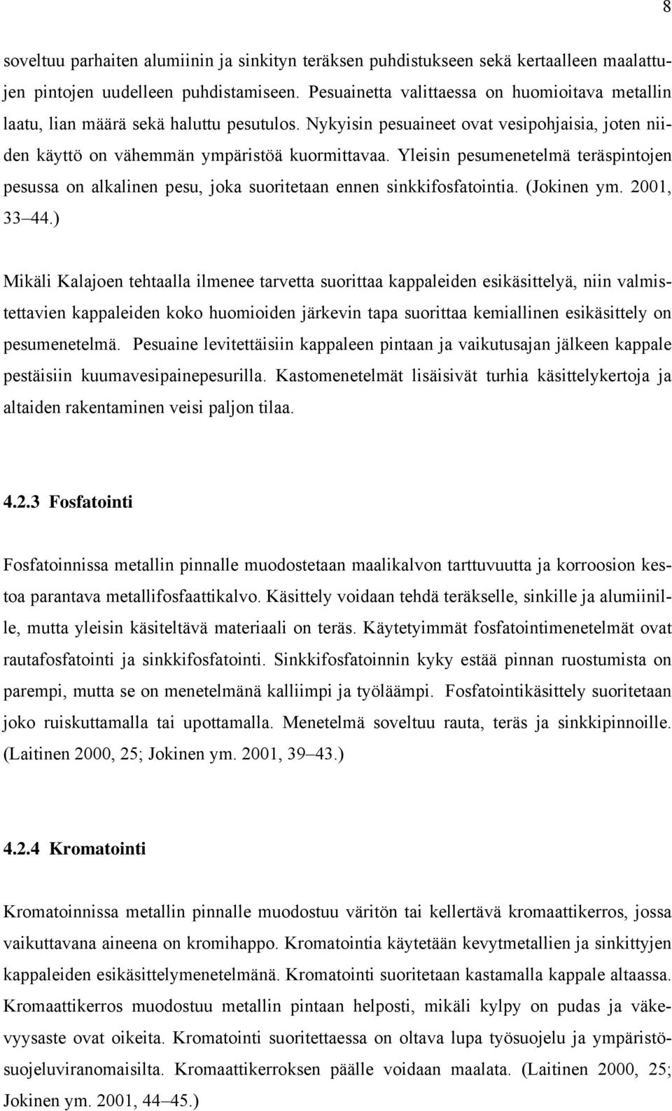 Yleisin pesumenetelmä teräspintojen pesussa on alkalinen pesu, joka suoritetaan ennen sinkkifosfatointia. (Jokinen ym. 2001, 33 44.