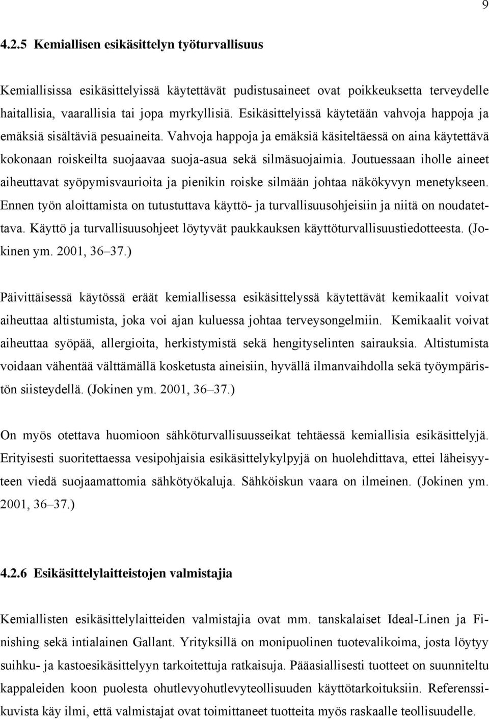 Joutuessaan iholle aineet aiheuttavat syöpymisvaurioita ja pienikin roiske silmään johtaa näkökyvyn menetykseen.
