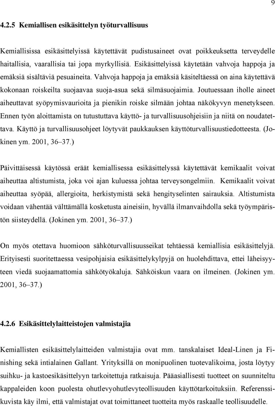 Joutuessaan iholle aineet aiheuttavat syöpymisvaurioita ja pienikin roiske silmään johtaa näkökyvyn menetykseen.