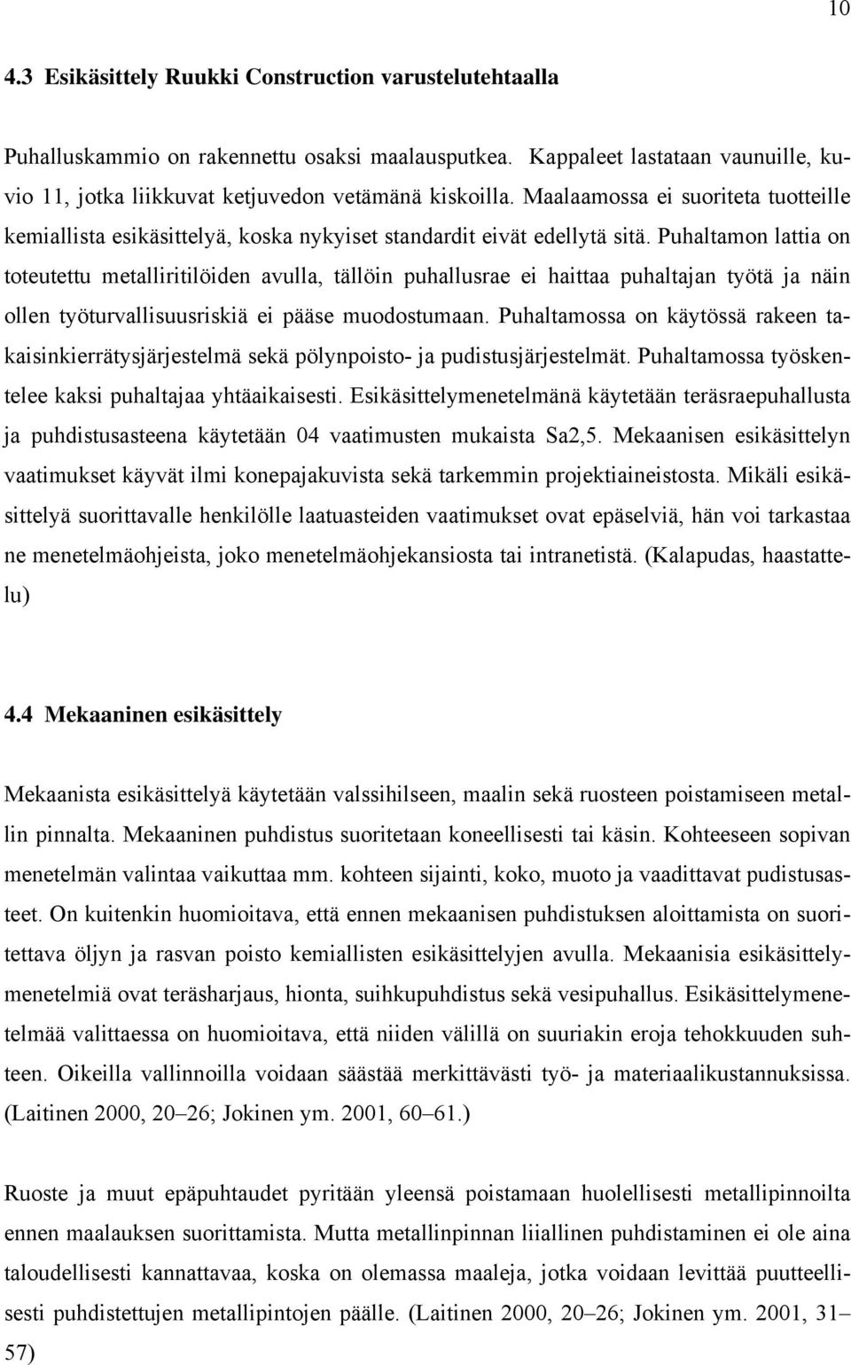 Puhaltamon lattia on toteutettu metalliritilöiden avulla, tällöin puhallusrae ei haittaa puhaltajan työtä ja näin ollen työturvallisuusriskiä ei pääse muodostumaan.