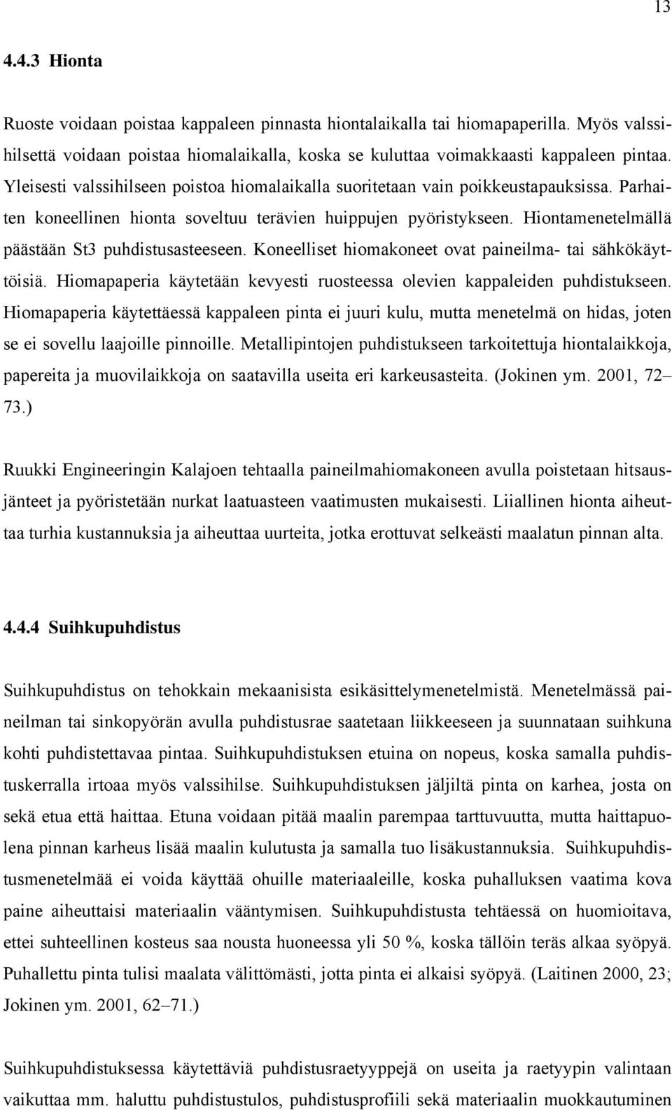 Hiontamenetelmällä päästään St3 puhdistusasteeseen. Koneelliset hiomakoneet ovat paineilma- tai sähkökäyttöisiä. Hiomapaperia käytetään kevyesti ruosteessa olevien kappaleiden puhdistukseen.