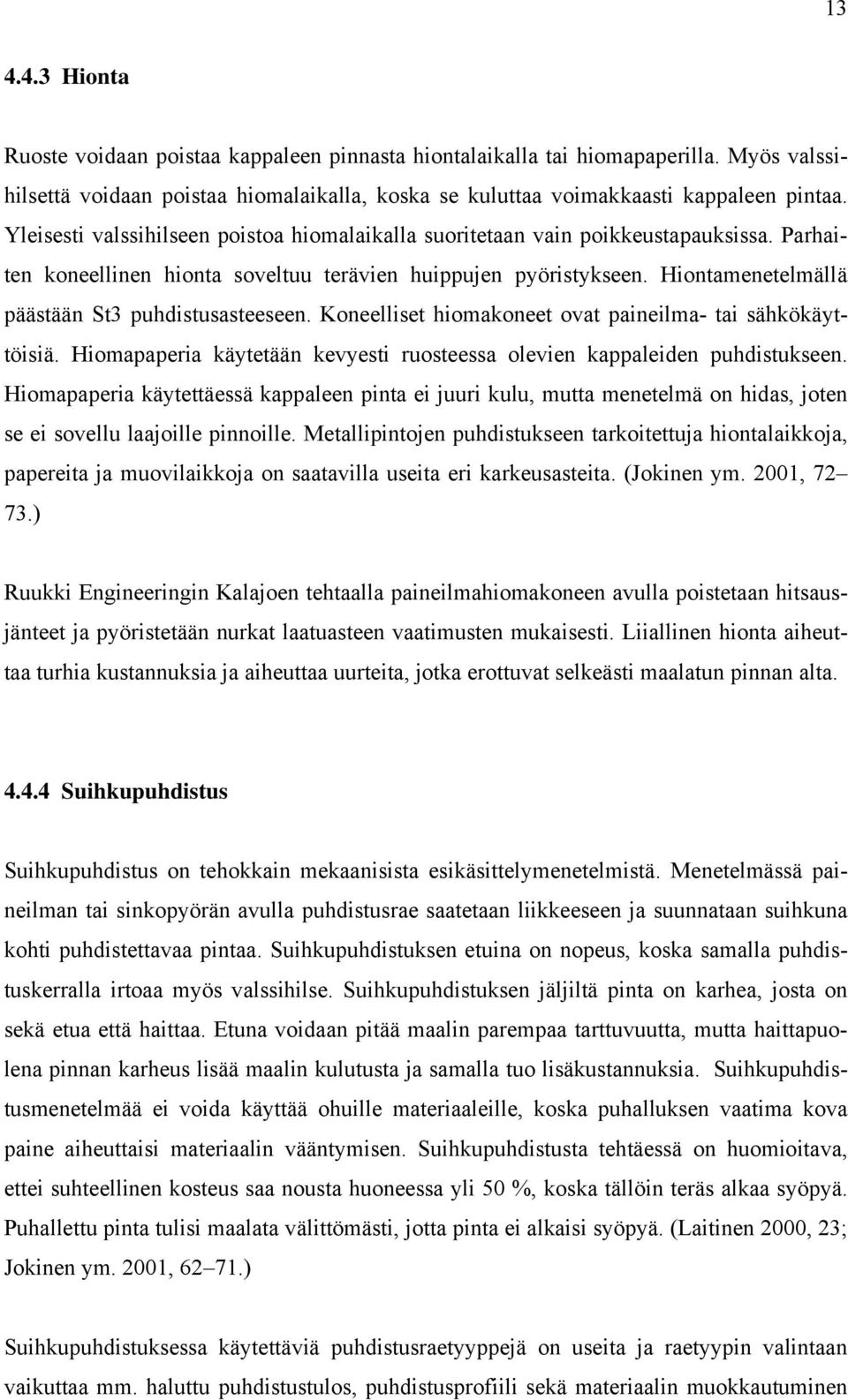 Hiontamenetelmällä päästään St3 puhdistusasteeseen. Koneelliset hiomakoneet ovat paineilma- tai sähkökäyttöisiä. Hiomapaperia käytetään kevyesti ruosteessa olevien kappaleiden puhdistukseen.