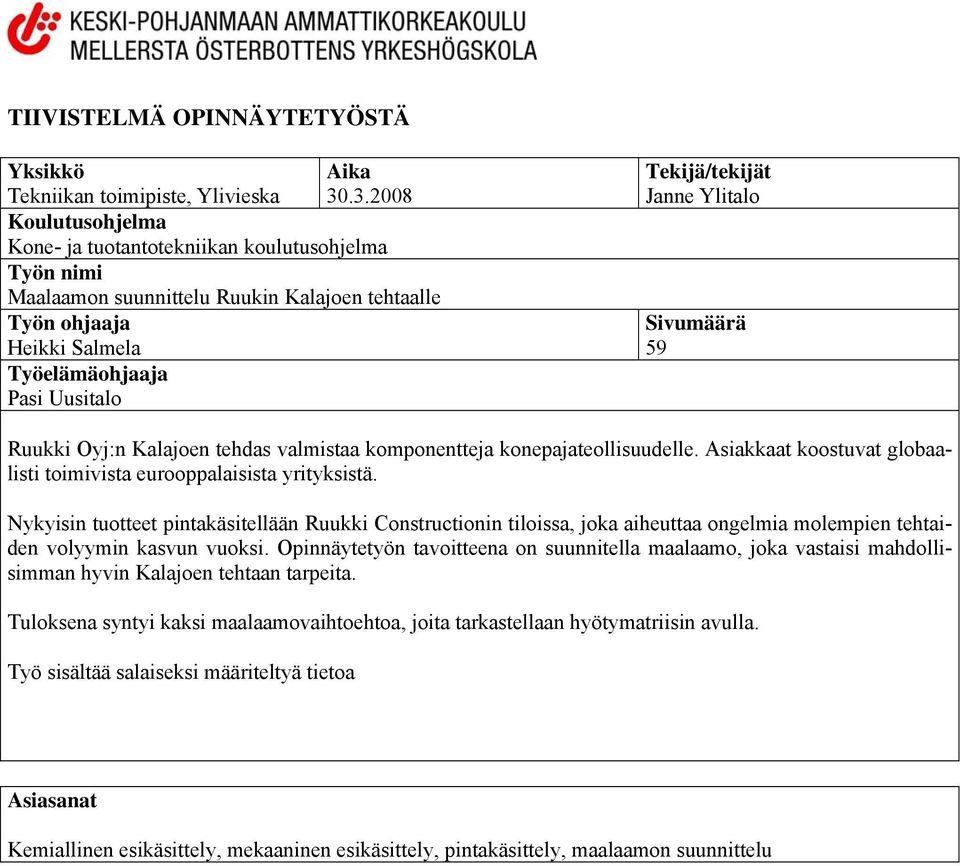 Janne Ylitalo Sivumäärä 59 Ruukki Oyj:n Kalajoen tehdas valmistaa komponentteja konepajateollisuudelle. Asiakkaat koostuvat globaalisti toimivista eurooppalaisista yrityksistä.