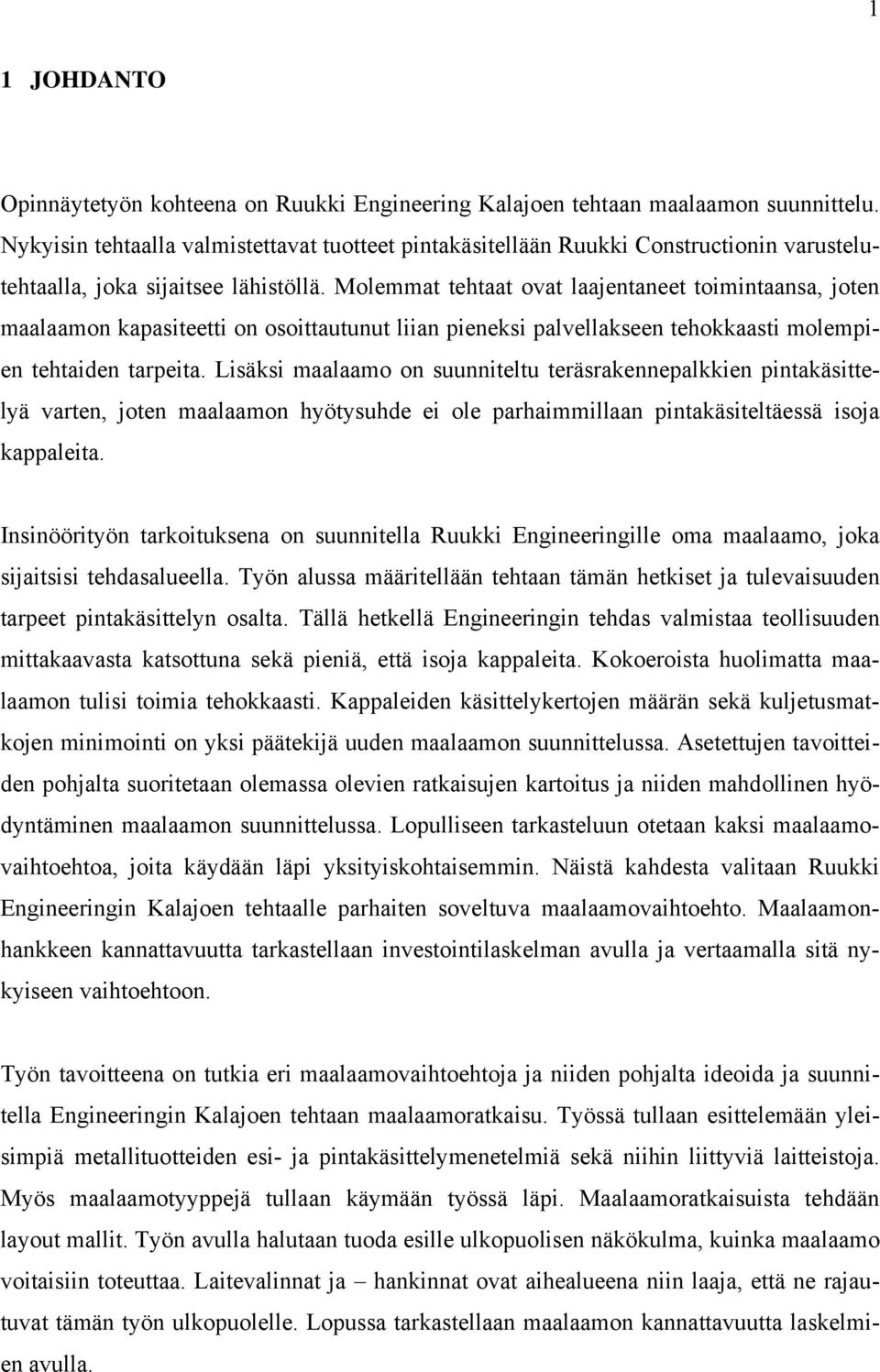 Molemmat tehtaat ovat laajentaneet toimintaansa, joten maalaamon kapasiteetti on osoittautunut liian pieneksi palvellakseen tehokkaasti molempien tehtaiden tarpeita.