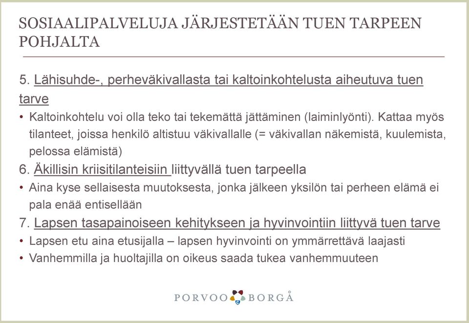 Kattaa myös tilanteet, joissa henkilö altistuu väkivallalle (= väkivallan näkemistä, kuulemista, pelossa elämistä) 6.