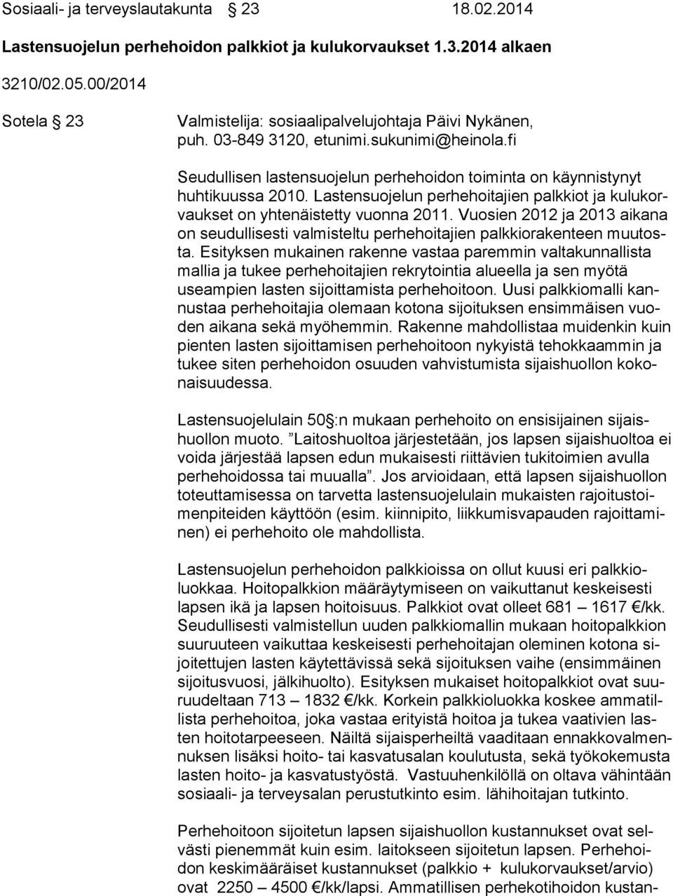 Lastensuojelun perhehoitajien palkkiot ja ku lu korvauk set on yhtenäistetty vuonna 2011. Vuosien 2012 ja 2013 aikana on seudullisesti valmisteltu perhehoitajien palkkiorakenteen muu tosta.