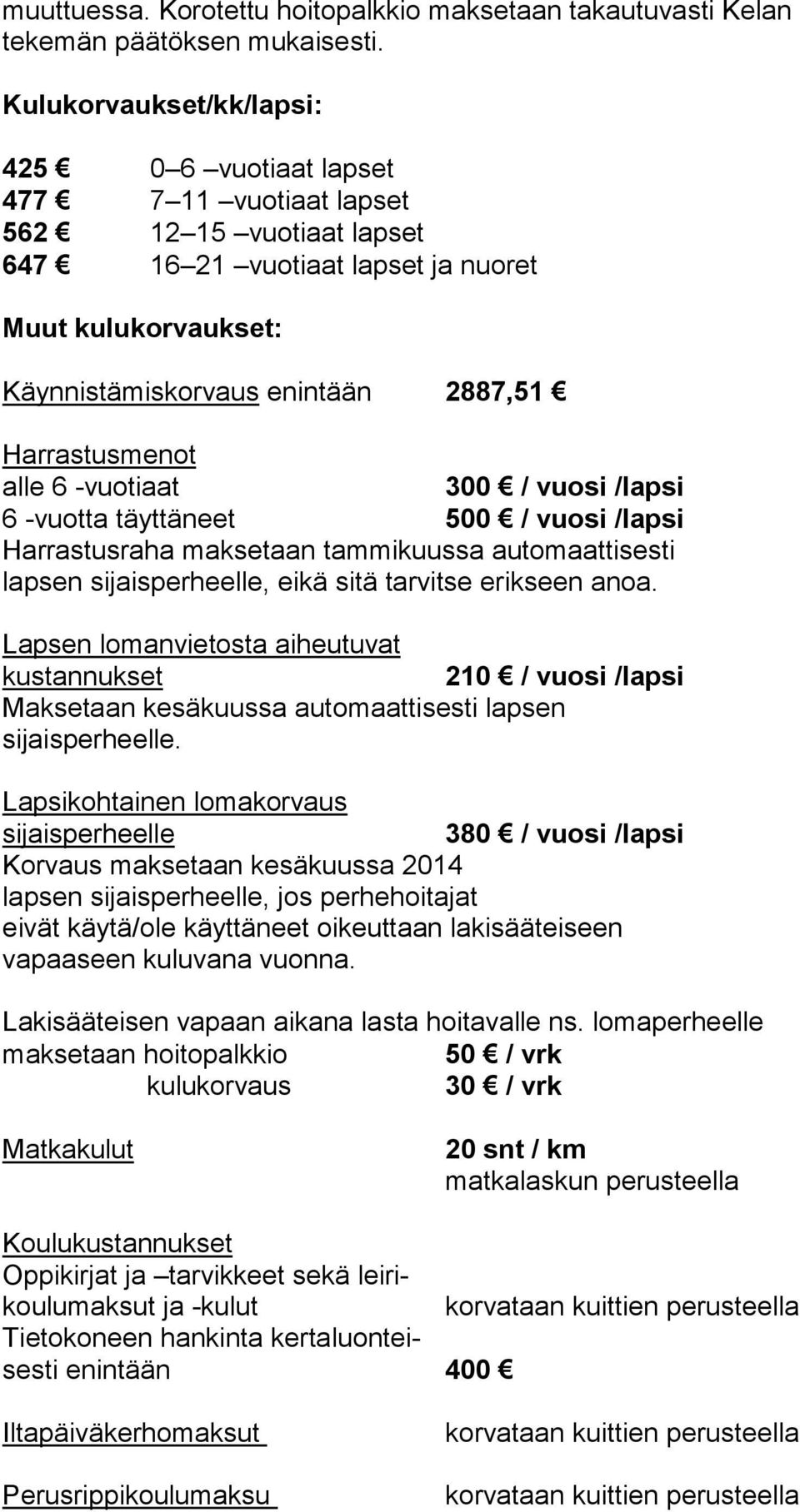 Harrastusmenot alle 6 -vuotiaat 300 / vuosi /lapsi 6 -vuotta täyttäneet 500 / vuosi /lapsi Harrastusraha maksetaan tammikuussa automaattisesti lapsen sijaisperheelle, eikä sitä tarvitse erikseen anoa.