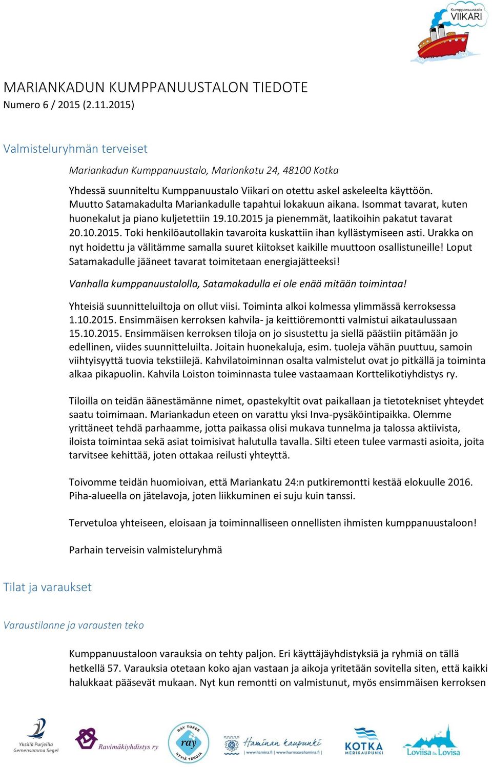 Muutto Satamakadulta Mariankadulle tapahtui lokakuun aikana. Isommat tavarat, kuten huonekalut ja piano kuljetettiin 19.10.2015 ja pienemmät, laatikoihin pakatut tavarat 20.10.2015. Toki henkilöautollakin tavaroita kuskattiin ihan kyllästymiseen asti.