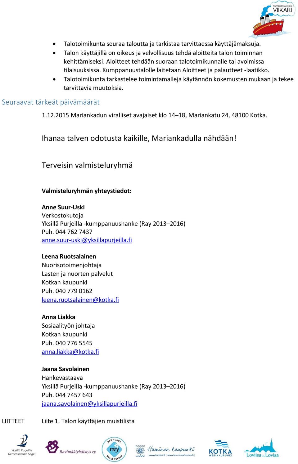 Talotoimikunta tarkastelee toimintamalleja käytännön kokemusten mukaan ja tekee tarvittavia muutoksia. Seuraavat tärkeät päivämäärät 1.12.