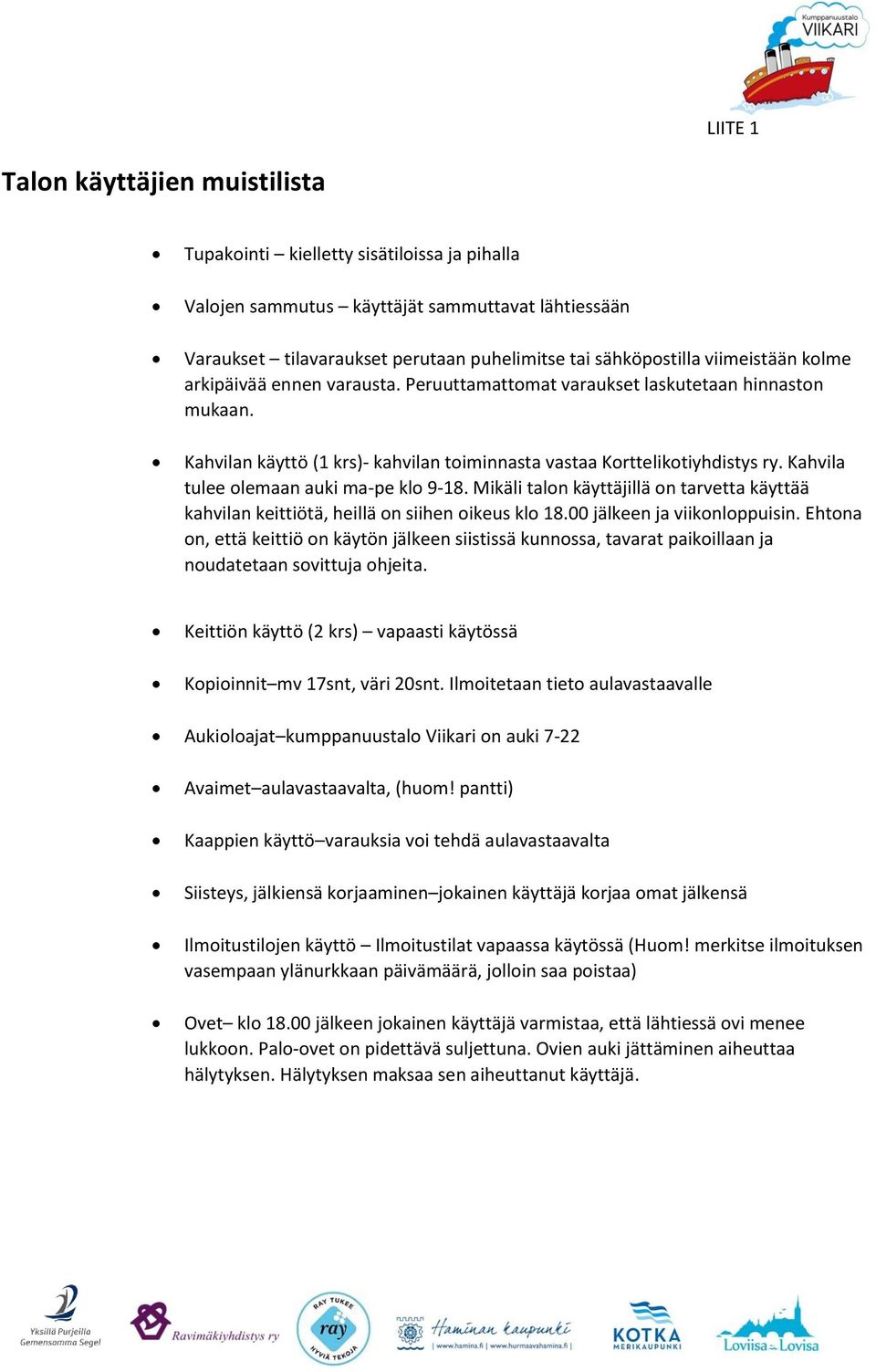 Kahvila tulee olemaan auki ma-pe klo 9-18. Mikäli talon käyttäjillä on tarvetta käyttää kahvilan keittiötä, heillä on siihen oikeus klo 18.00 jälkeen ja viikonloppuisin.