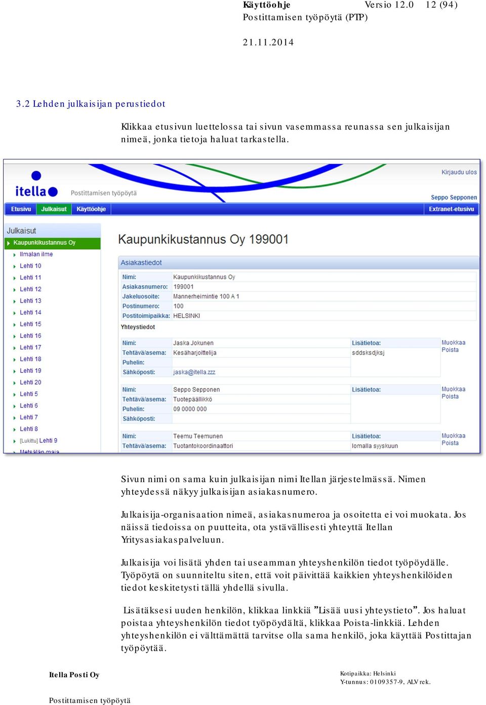 Jos näissä tiedoissa on puutteita, ota ystävällisesti yhteyttä Itellan Yritysasiakaspalveluun. Julkaisija voi lisätä yhden tai useamman yhteyshenkilön tiedot työpöydälle.