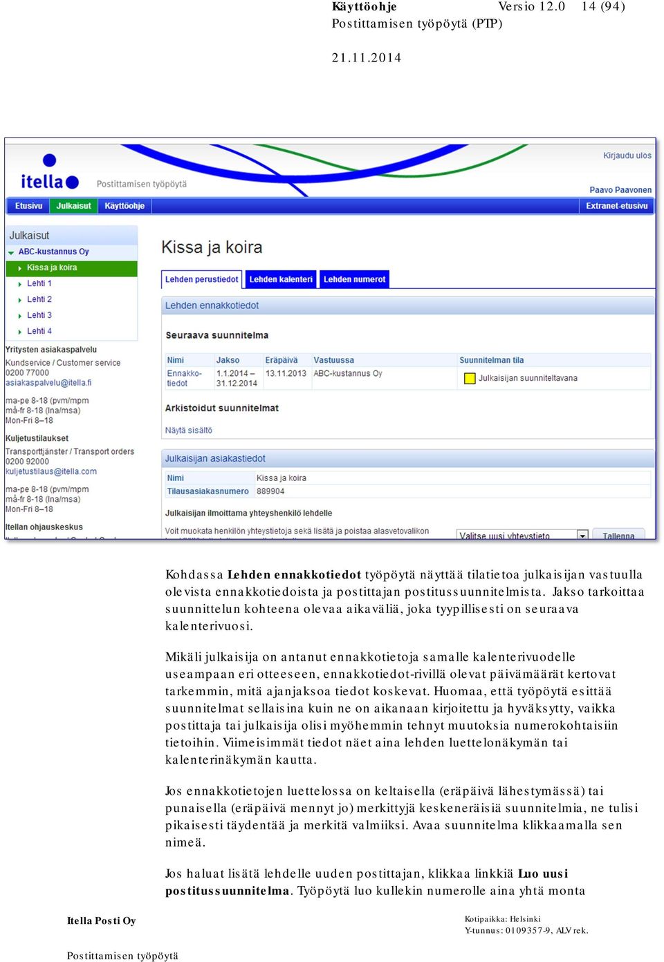 Mikäli julkaisija on antanut ennakkotietoja samalle kalenterivuodelle useampaan eri otteeseen, ennakkotiedot-rivillä olevat päivämäärät kertovat tarkemmin, mitä ajanjaksoa tiedot koskevat.