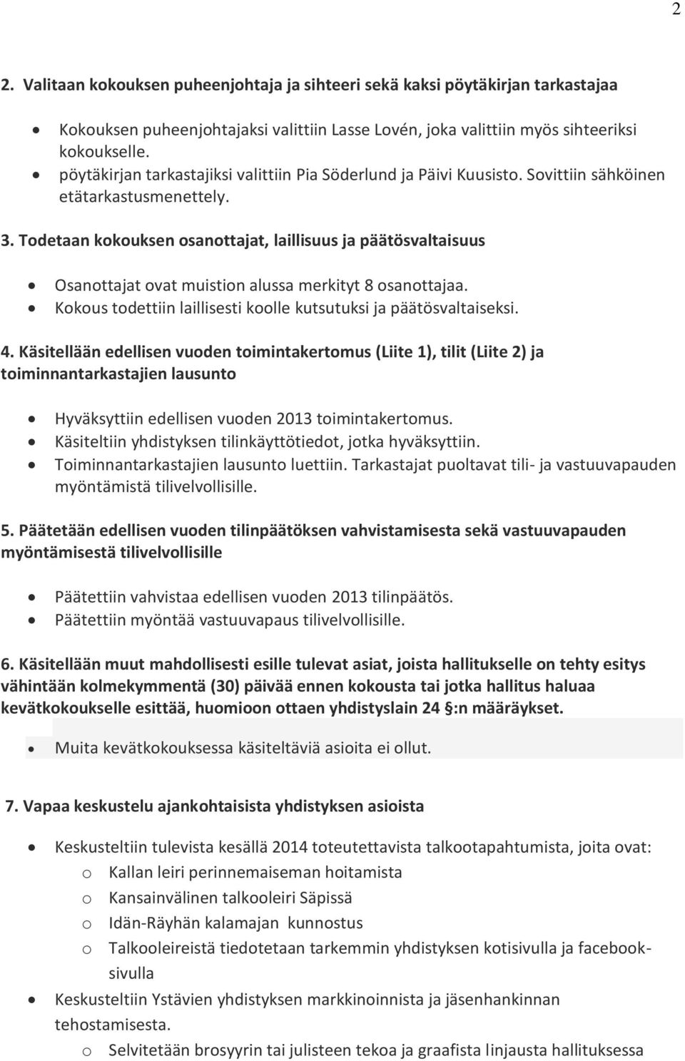 Todetaan kokouksen osanottajat, laillisuus ja päätösvaltaisuus Osanottajat ovat muistion alussa merkityt 8 osanottajaa. Kokous todettiin laillisesti koolle kutsutuksi ja päätösvaltaiseksi. 4.