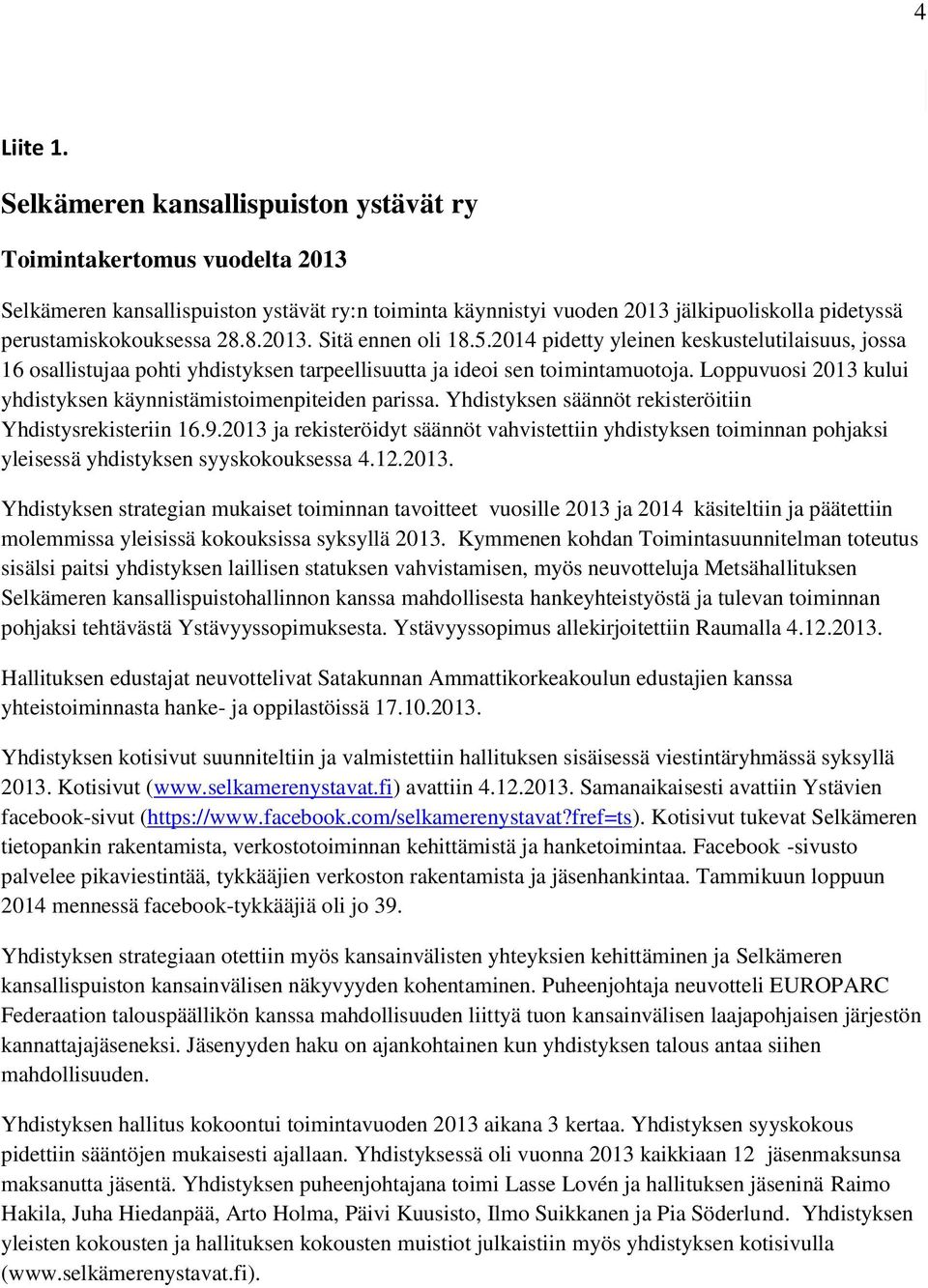 5.2014 pidetty yleinen keskustelutilaisuus, jossa 16 osallistujaa pohti yhdistyksen tarpeellisuutta ja ideoi sen toimintamuotoja. Loppuvuosi 2013 kului yhdistyksen käynnistämistoimenpiteiden parissa.