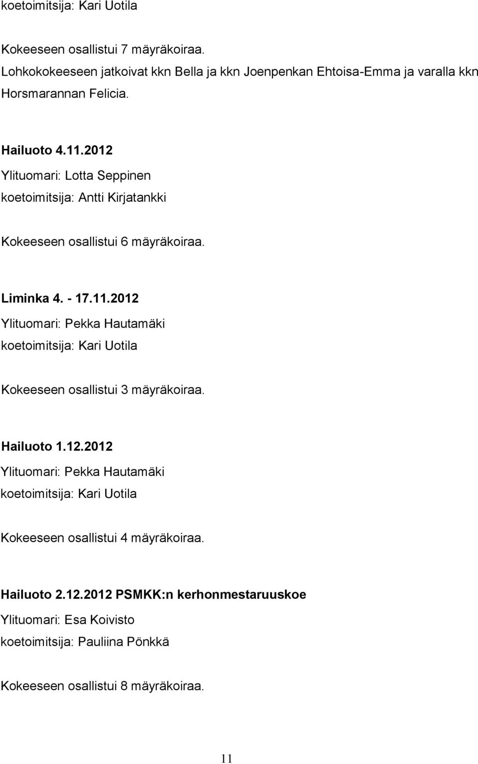 2012 Ylituomari: Lotta Seppinen koetoimitsija: Antti Kirjatankki Kokeeseen osallistui 6 mäyräkoiraa. Liminka 4. - 17.11.