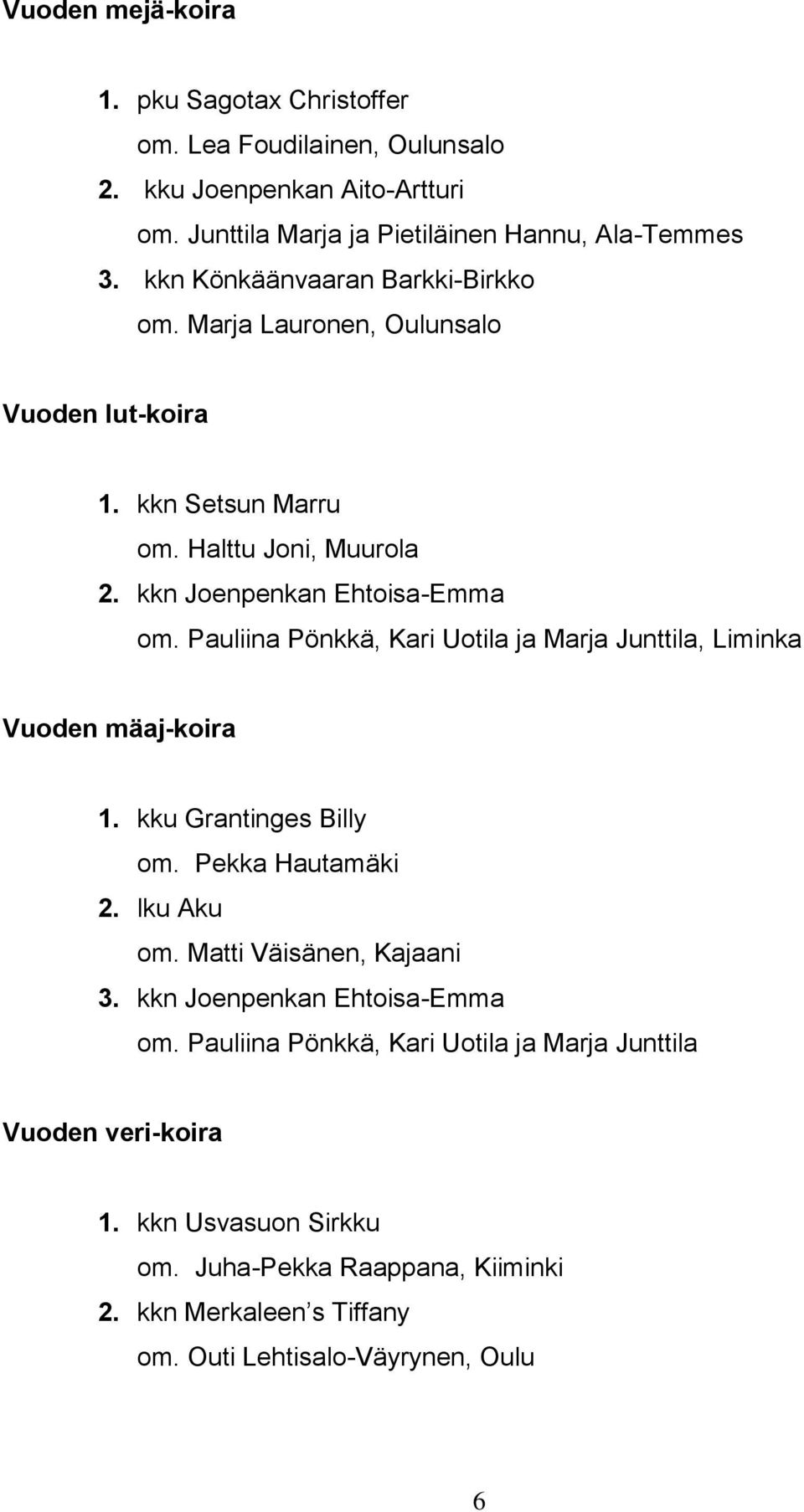 Pauliina Pönkkä, Kari Uotila ja Marja Junttila, Liminka Vuoden mäaj-koira 1. kku Grantinges Billy om. Pekka Hautamäki 2. lku Aku om. Matti Väisänen, Kajaani 3.