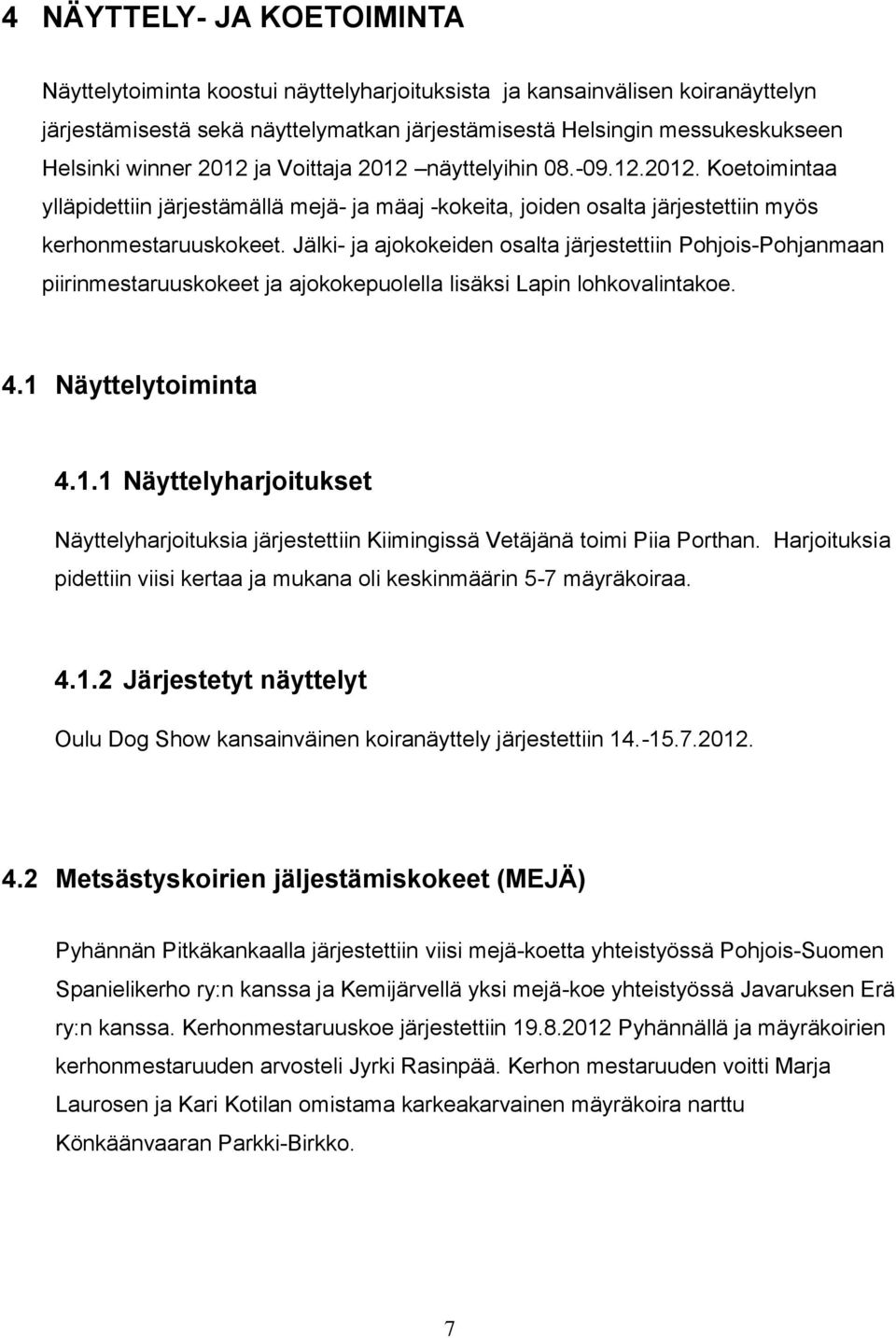 Jälki- ja ajokokeiden osalta järjestettiin Pohjois-Pohjanmaan piirinmestaruuskokeet ja ajokokepuolella lisäksi Lapin lohkovalintakoe. 4.1 