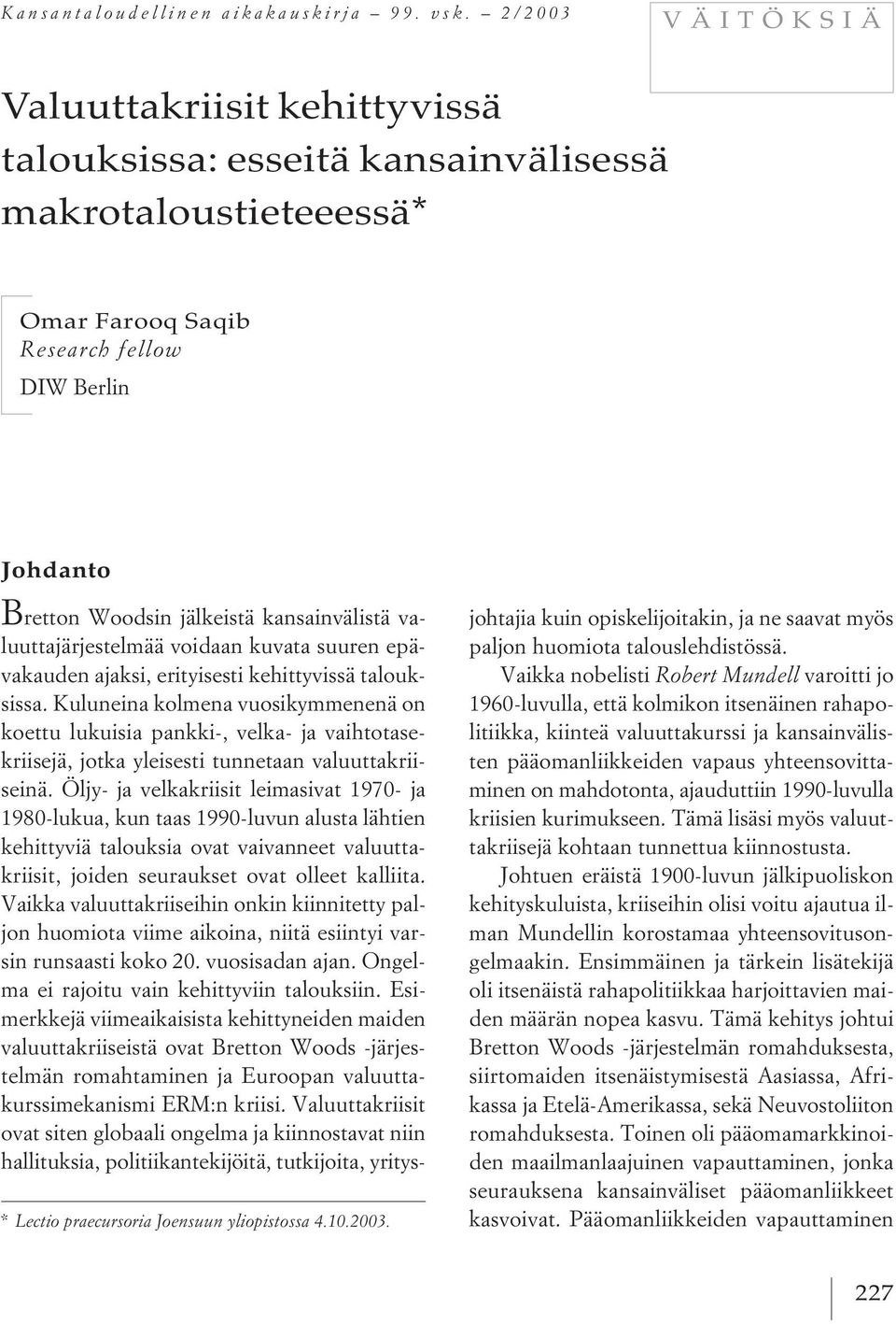 10.2003. Johdanto B retton Woodsin jälkeistä kansainvälistä valuuttajärjestelmää voidaan kuvata suuren epävakauden ajaksi, erityisesti kehittyvissä talouksissa.