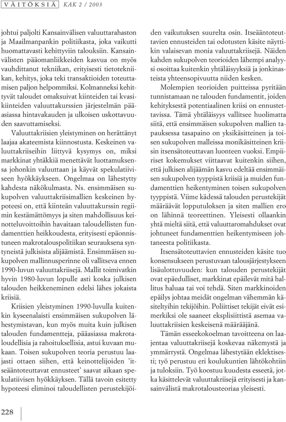 Kolmanneksi kehittyvät taloudet omaksuivat kiinteiden tai kvasikiinteiden valuuttakurssien järjestelmän pääasiassa hintavakauden ja ulkoisen uskottavuuden saavuttamiseksi.