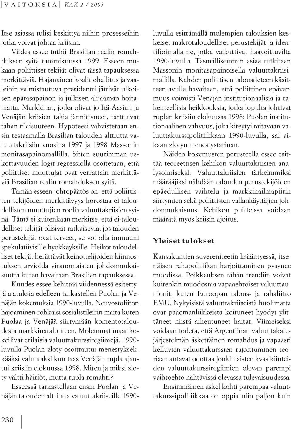 Hajanainen koalitiohallitus ja vaaleihin valmistautuva presidentti jättivät ulkoisen epätasapainon ja julkisen alijäämän hoitamatta.