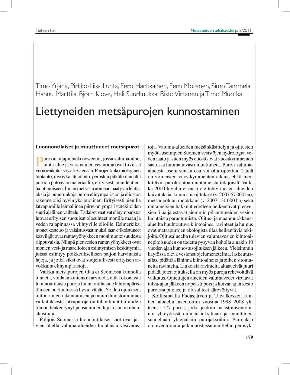 keskenään. Purojen koko biologinen tuotanto, myös kalatuotanto, perustuu pitkälti rannalta puroon putoavan materiaalin, erityisesti puunlehtien, hajottamiseen.