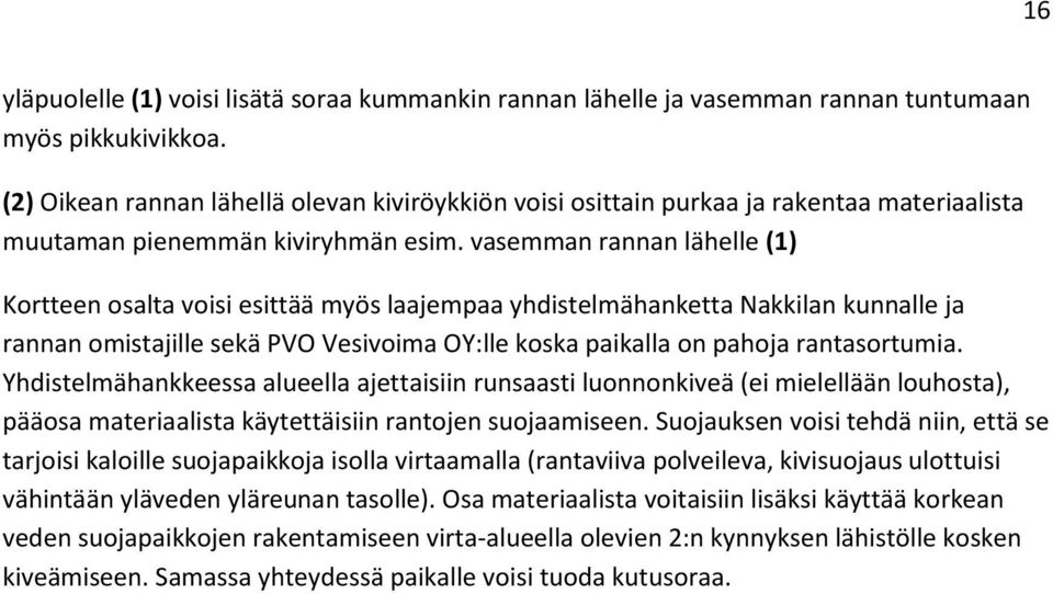 vasemman rannan lähelle (1) Kortteen osalta voisi esittää myös laajempaa yhdistelmähanketta Nakkilan kunnalle ja rannan omistajille sekä PVO Vesivoima OY:lle koska paikalla on pahoja rantasortumia.