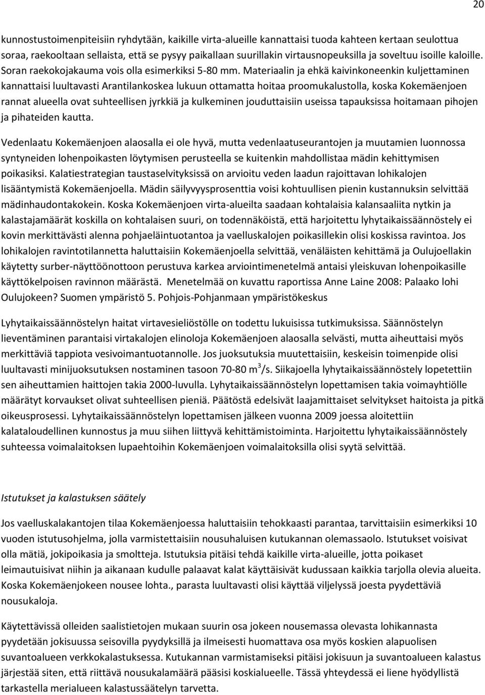 Materiaalin ja ehkä kaivinkoneenkin kuljettaminen kannattaisi luultavasti Arantilankoskea lukuun ottamatta hoitaa proomukalustolla, koska Kokemäenjoen rannat alueella ovat suhteellisen jyrkkiä ja