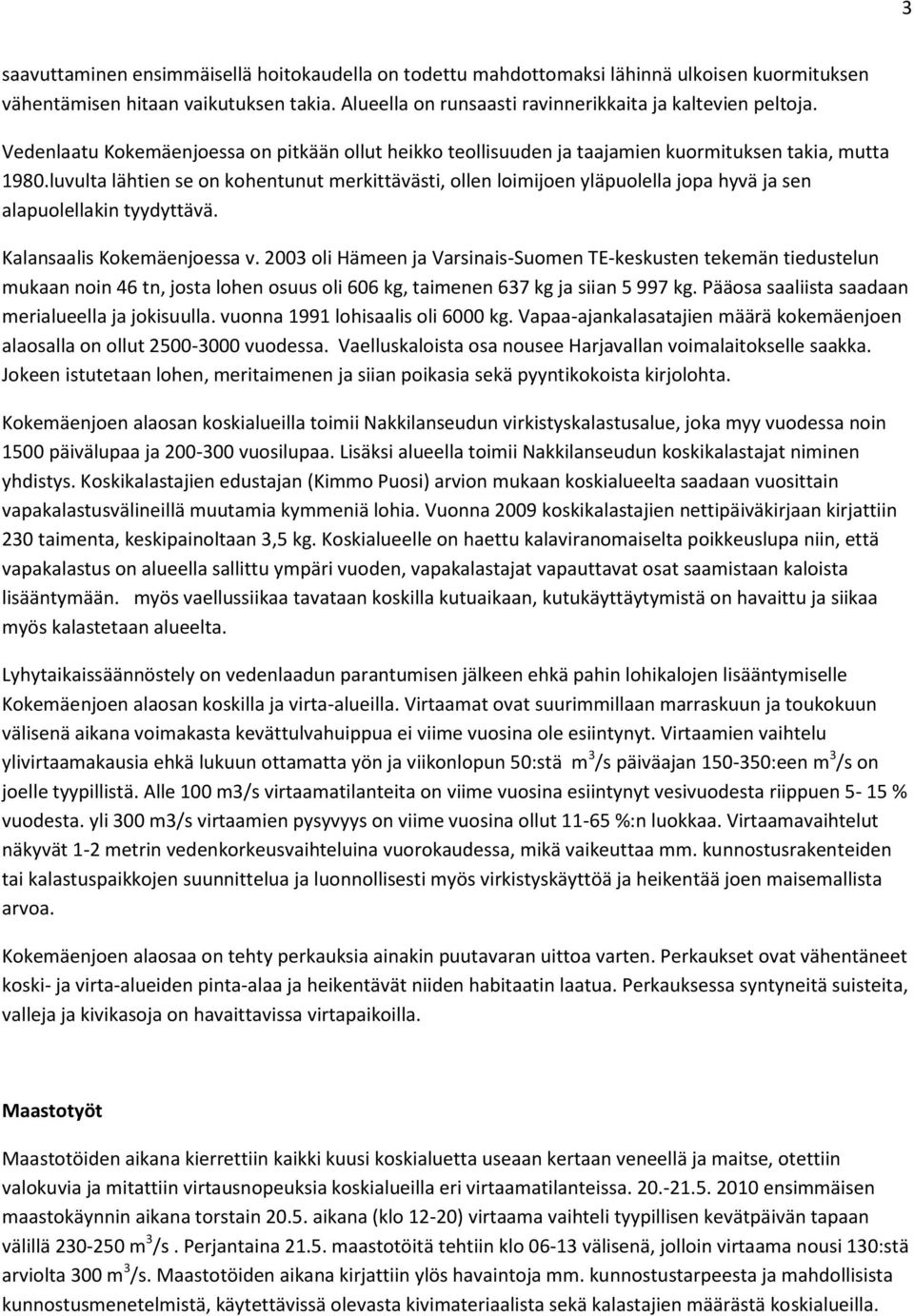 luvulta lähtien se on kohentunut merkittävästi, ollen loimijoen yläpuolella jopa hyvä ja sen alapuolellakin tyydyttävä. Kalansaalis Kokemäenjoessa v.