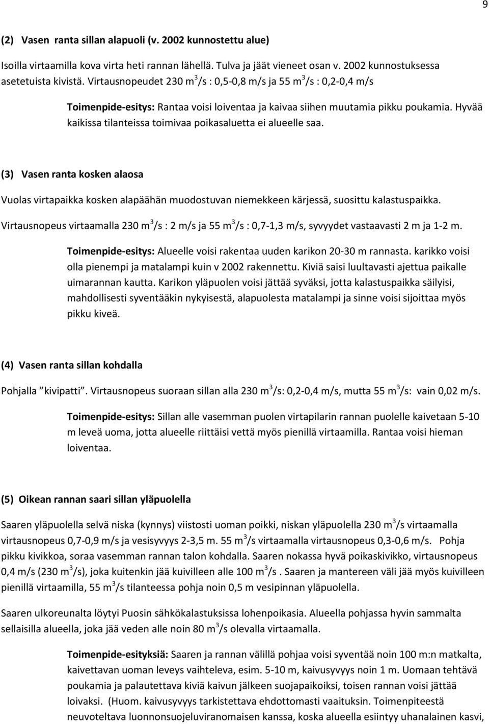 Hyvää kaikissa tilanteissa toimivaa poikasaluetta ei alueelle saa. (3) Vasen ranta kosken alaosa Vuolas virtapaikka kosken alapäähän muodostuvan niemekkeen kärjessä, suosittu kalastuspaikka.