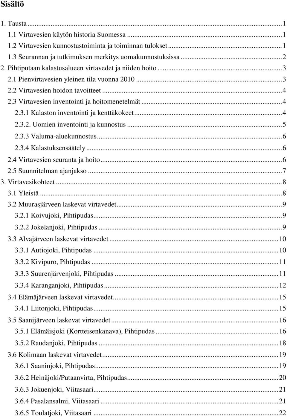 .. 4 2.3.2. Uomien inventointi ja kunnostus... 5 2.3.3 Valuma-aluekunnostus... 6 2.3.4 Kalastuksensäätely... 6 2.4 Virtavesien seuranta ja hoito... 6 2.5 Suunnitelman ajanjakso... 7 3.