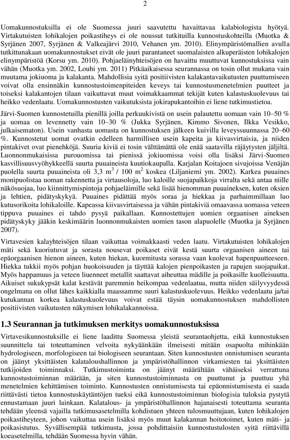 Elinympäristömallien avulla tutkittunakaan uomakunnostukset eivät ole juuri parantaneet suomalaisten alkuperäisten lohikalojen elinympäristöä (Korsu ym. 2010).