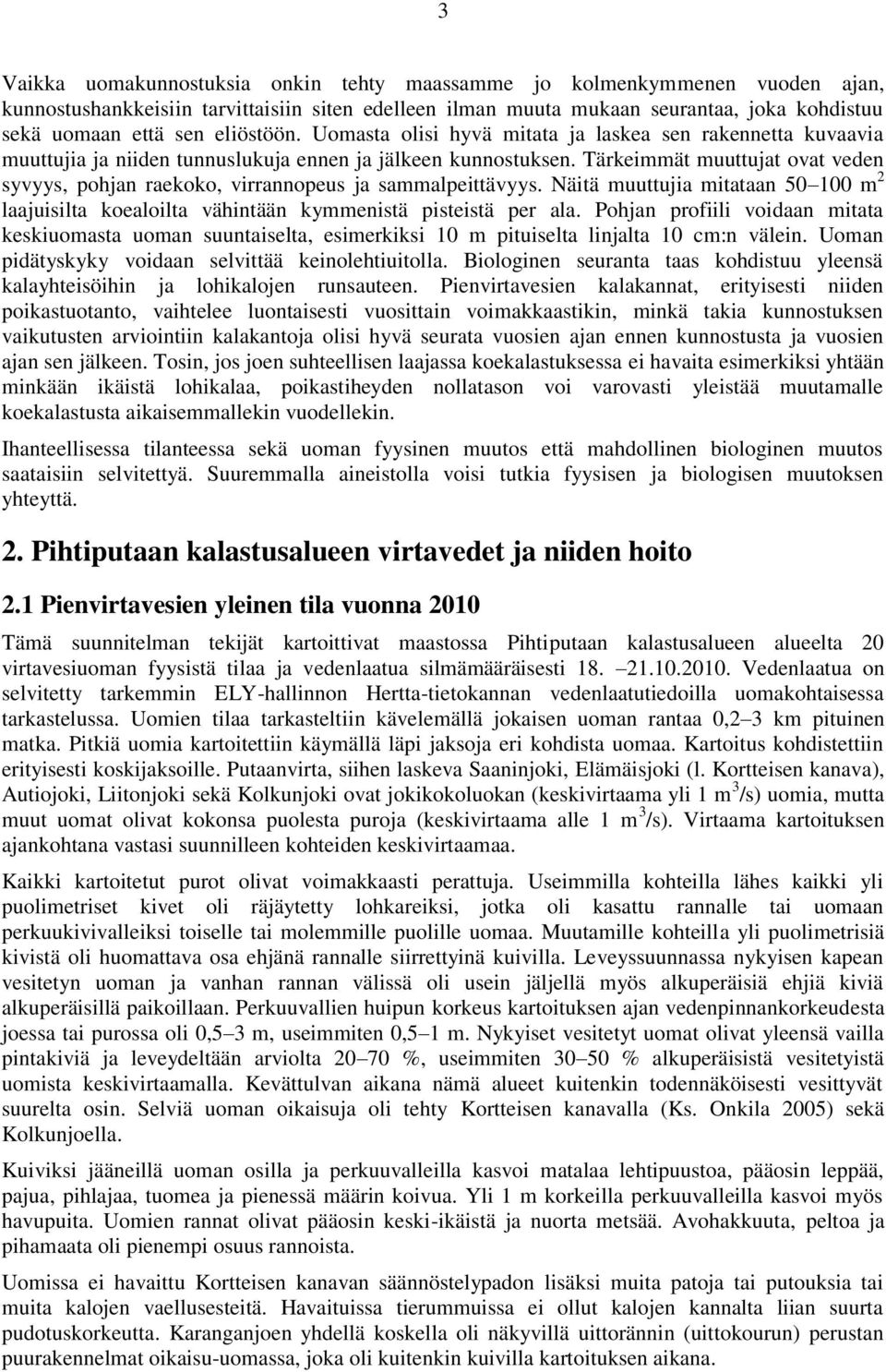 Tärkeimmät muuttujat ovat veden syvyys, pohjan raekoko, virrannopeus ja sammalpeittävyys. Näitä muuttujia mitataan 50 100 m 2 laajuisilta koealoilta vähintään kymmenistä pisteistä per ala.