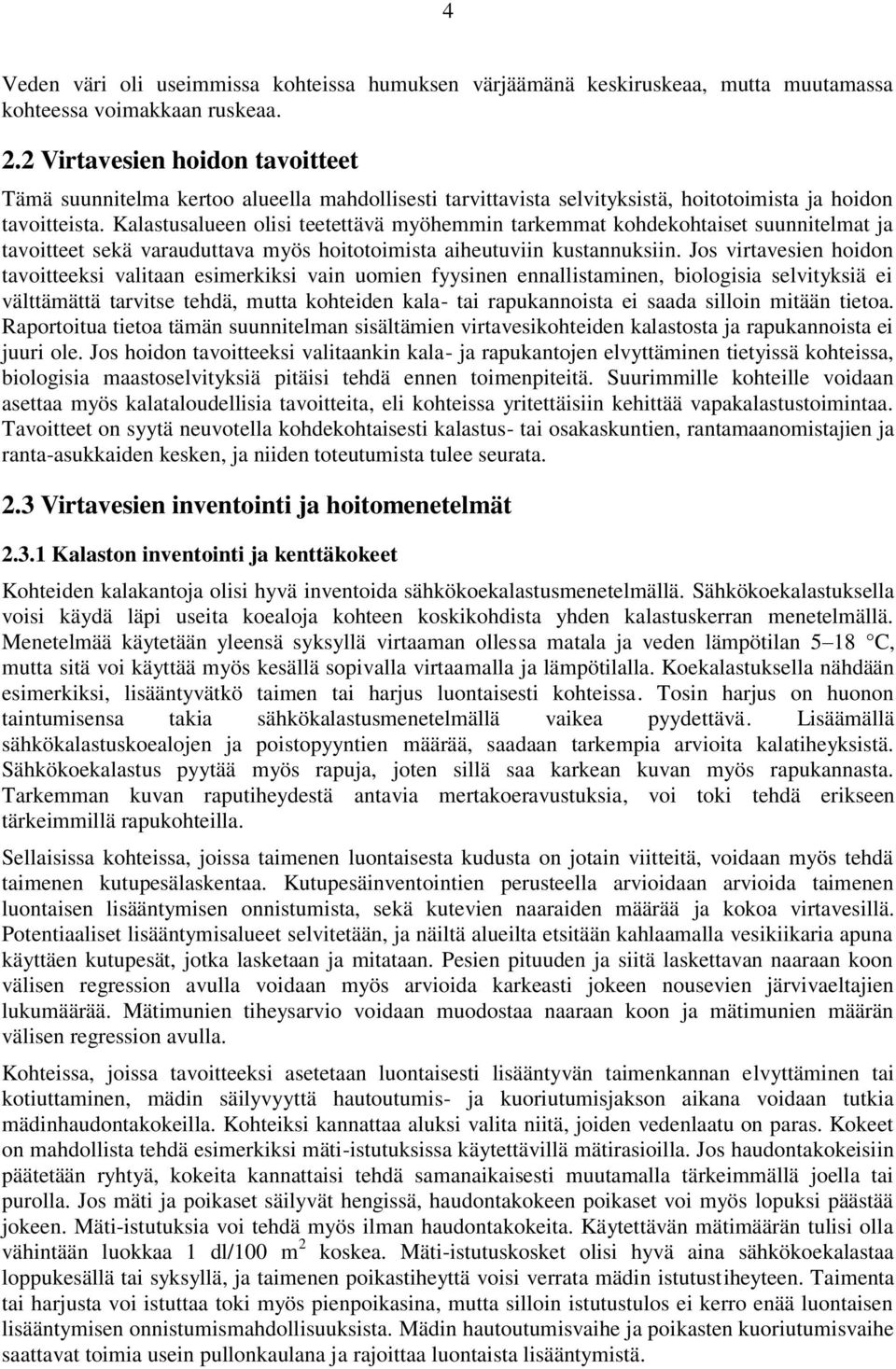 Kalastusalueen olisi teetettävä myöhemmin tarkemmat kohdekohtaiset suunnitelmat ja tavoitteet sekä varauduttava myös hoitotoimista aiheutuviin kustannuksiin.