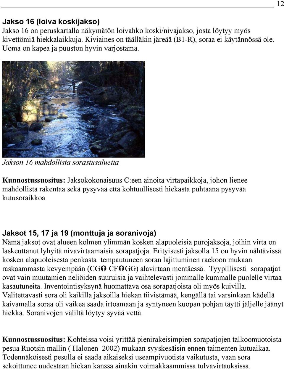 12 Jakson 16 mahdollista sorastusaluetta Kunnostussuositus: Jaksokokonaisuus C:een ainoita virtapaikkoja, johon lienee mahdollista rakentaa sekä pysyvää että kohtuullisesti hiekasta puhtaana pysyvää