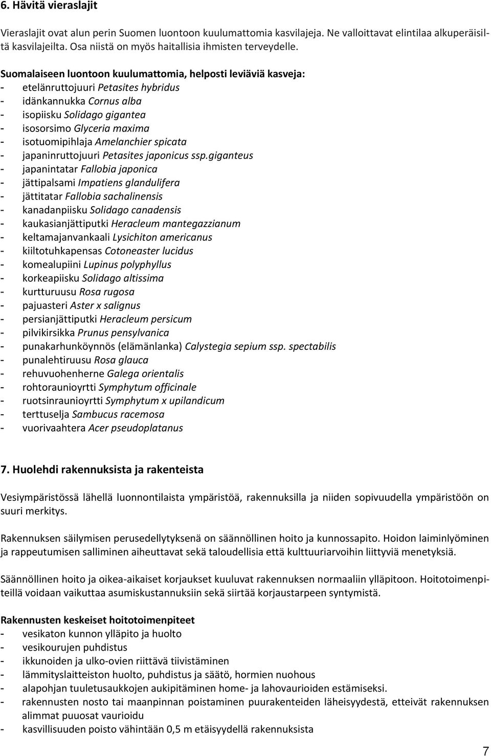 Suomalaiseen luontoon kuulumattomia, helposti leviäviä kasveja: - etelänruttojuuri Petasites hybridus - idänkannukka Cornus alba - isopiisku Solidago gigantea - isosorsimo Glyceria maxima -