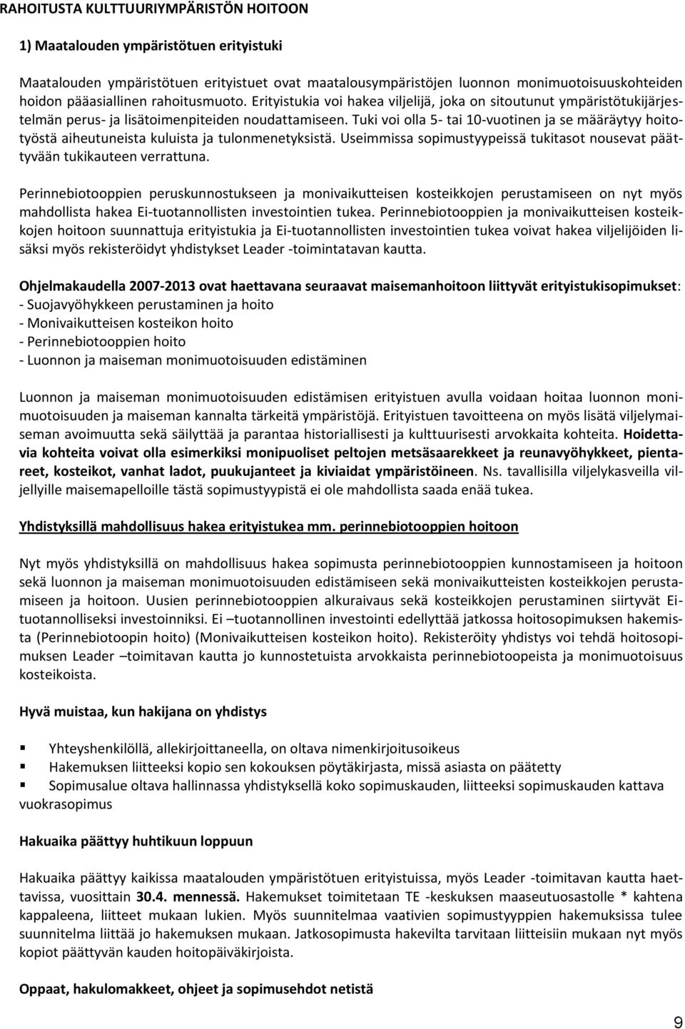 Tuki voi olla 5- tai 10-vuotinen ja se määräytyy hoitotyöstä aiheutuneista kuluista ja tulonmenetyksistä. Useimmissa sopimustyypeissä tukitasot nousevat päättyvään tukikauteen verrattuna.