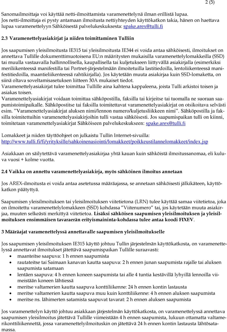 3 Varamenettelyasiakirjat ja niiden toimittaminen Tulliin Jos saapumisen yleisilmoitusta IE315 tai yleisilmoitusta IE344 ei voida antaa sähköisesti, ilmoitukset on annettava Tullille