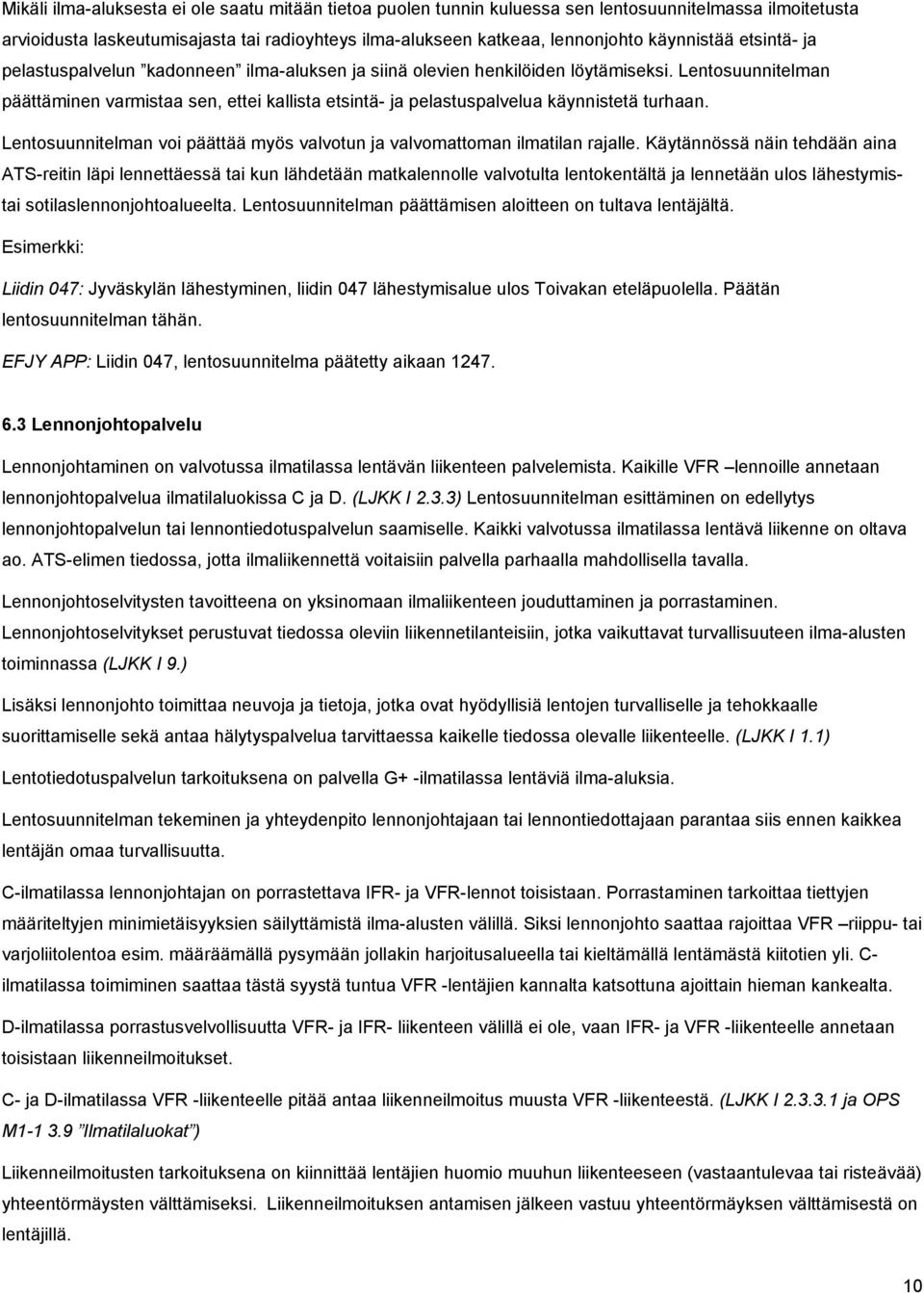 Lentosuunnitelman päättäminen varmistaa sen, ettei kallista etsintä- ja pelastuspalvelua käynnistetä turhaan. Lentosuunnitelman voi päättää myös valvotun ja valvomattoman ilmatilan rajalle.